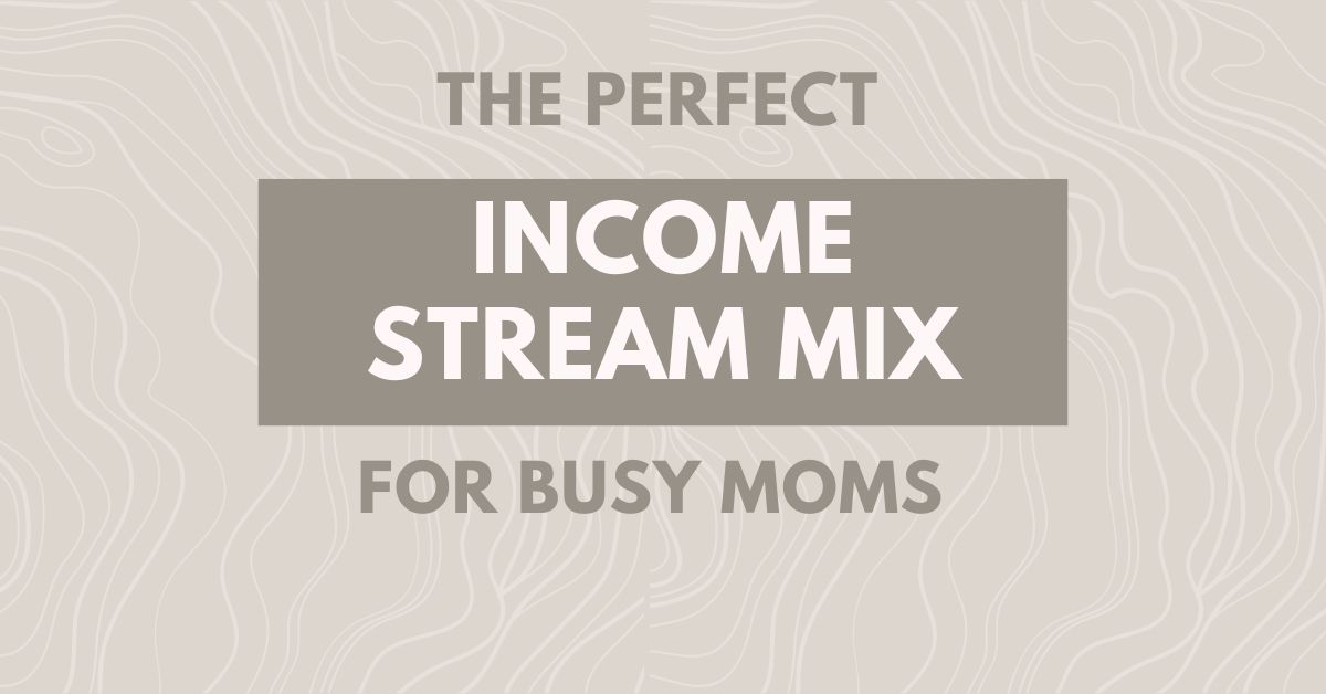 The Perfect Income Stream Mix for Busy Moms