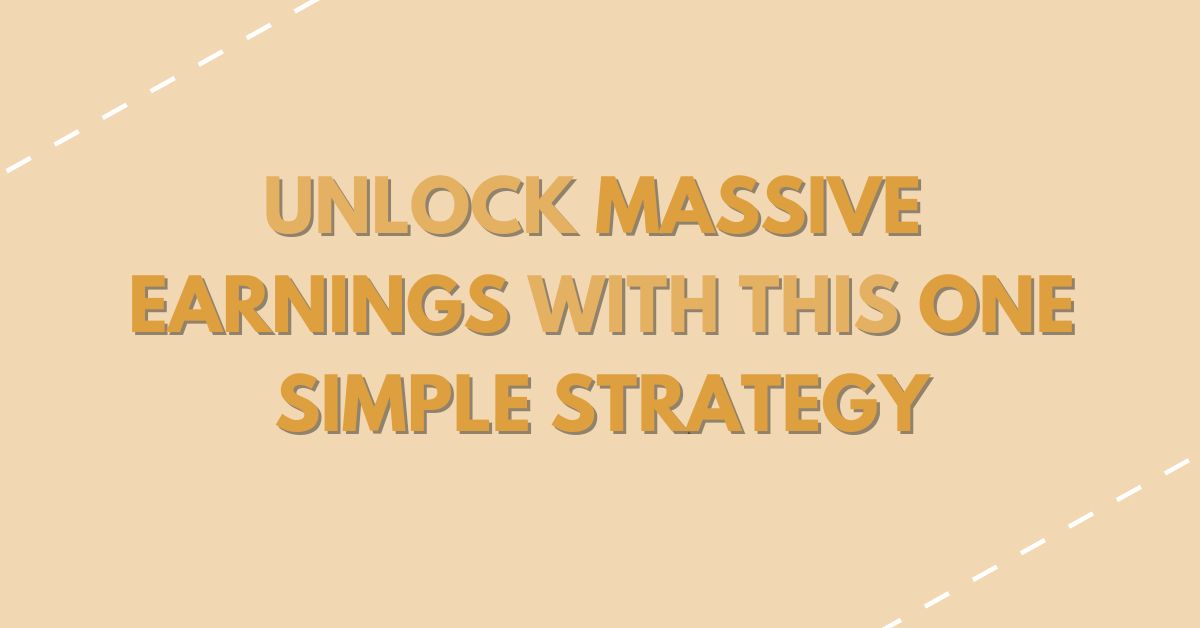 Unlock Massive Earnings With This One Simple Strategy